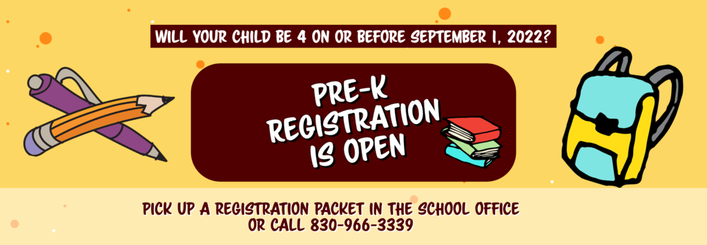Will your child by 4 on or before September 1, 2022? Pre-K Registration is now open. Pick up a registration packet in the school office or call 830-966-3339.