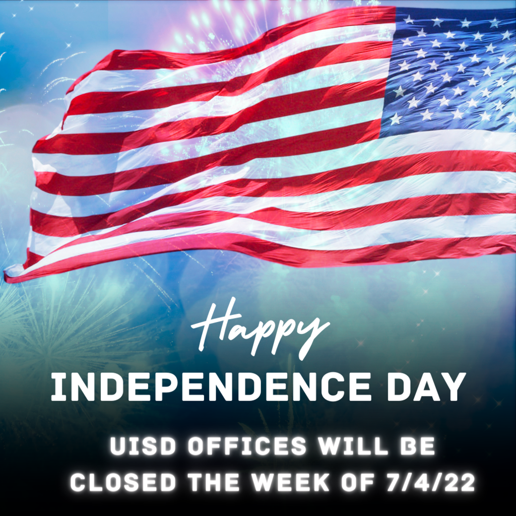 UISD offices will be closed the week of July 4, 2022.